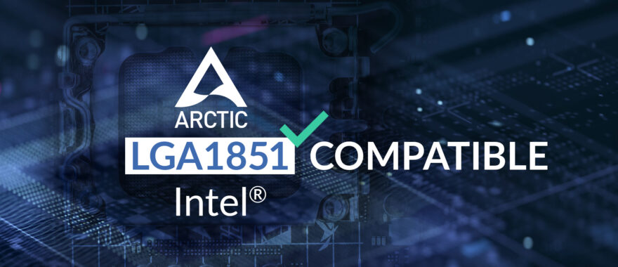 Arctic Confirms LGA1700 Coolers Will Support Intel’s New LGA1851 Socket